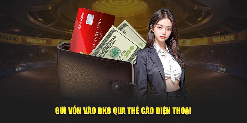 Gửi vốn vào BK8 qua thẻ cào điện thoại