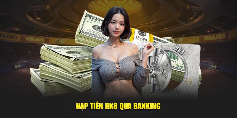 Nạp tiền BK8 qua banking