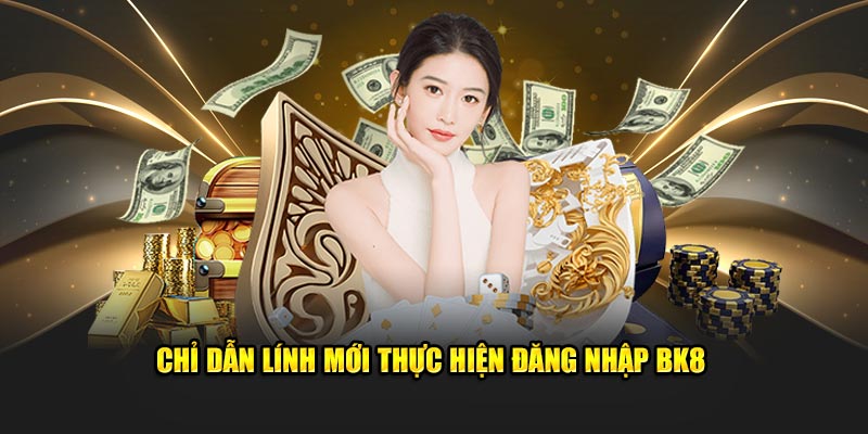 Chỉ dẫn lính mới thực hiện đăng nhập BK8