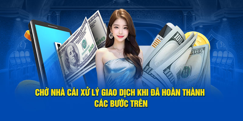 Chờ nhà cái xử lý khi đã hoàn tất các bước trên