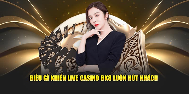 Điều gì khiến Live Casino BK8 luôn hút khách