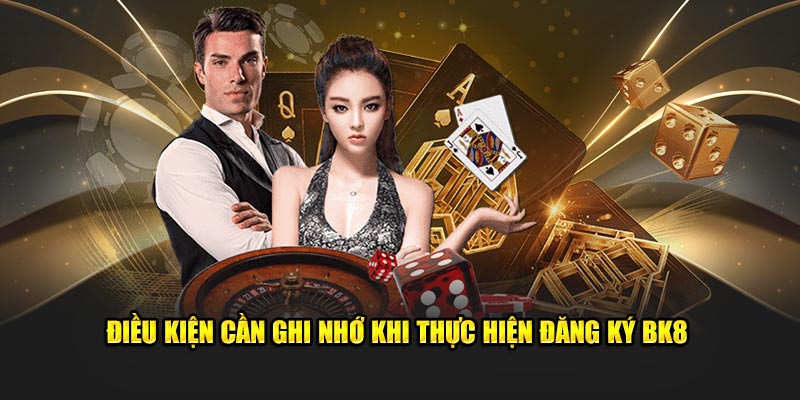 Điều kiện cần ghi nhớ khi thực hiện đăng ký BK8