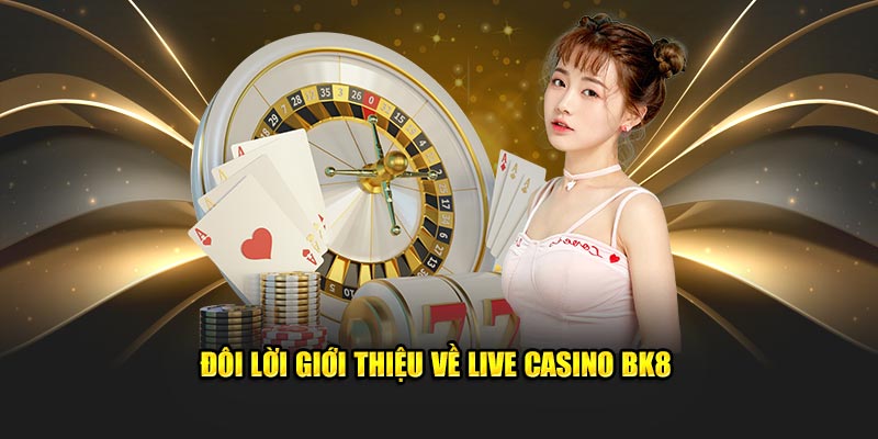 Đôi lời giới thiệu về Live Casino BK8