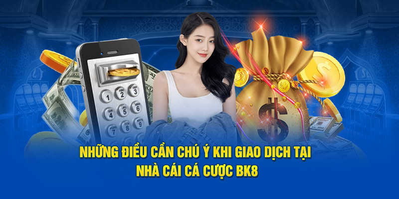 Những điều cần chú ý khi giao dịch tại nhà cái cá cược BK8