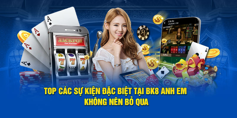 Top các sự kiện đặc biệt tại BK8 hội viên không nên bỏ qua